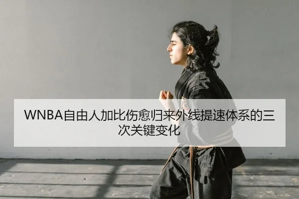 WNBA自由人加比伤愈归来外线提速体系的三次关键变化